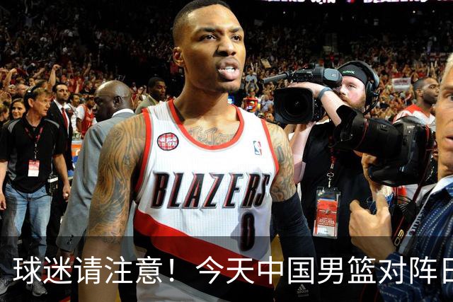 球迷请注意！今天中国男篮对阵日本的半决赛转播频道有变化